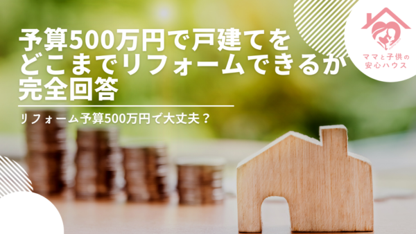 予算500万円で戸建てをどこまでリフォームできるか完全回答