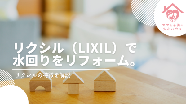 リクシル（LIXIL）で水回りをリフォーム。リクシルの特徴を解説